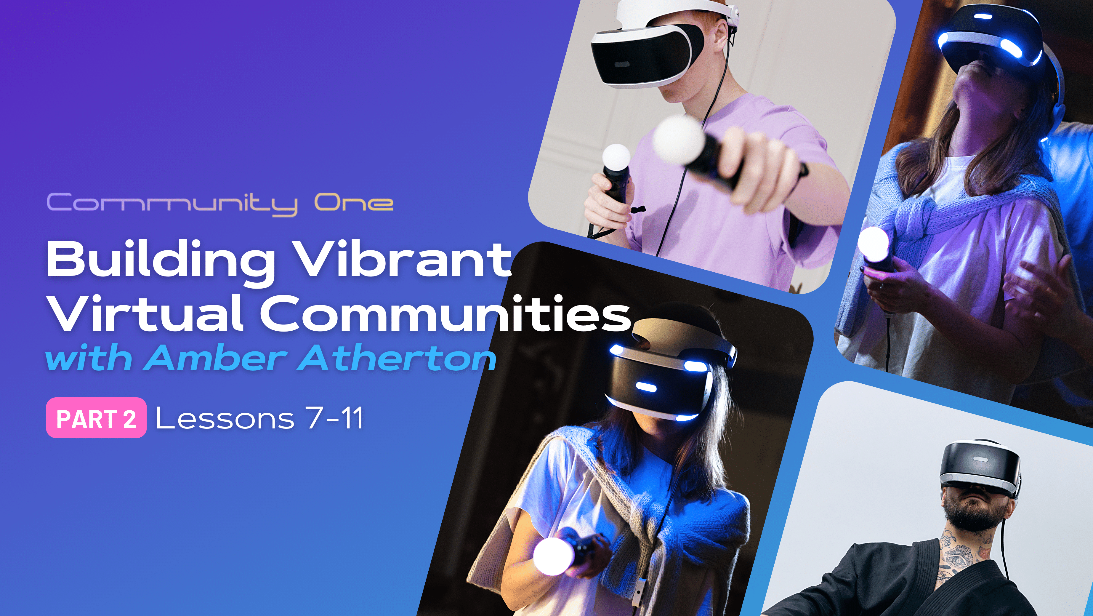 Part 2: Building Vibrant Virtual Communities with Amber Atherton: Lessons 7-11