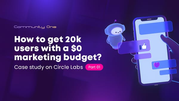 How to get 20k users with a $0 marketing budget? - part 1 Case study on Circle Lab